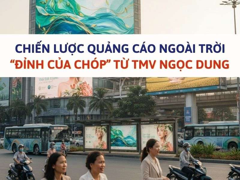 Chiến lược quảng cáo ngoài trời - Chiến Lược Quảng Cáo Ngoài Trời “Đỉnh Của Chóp” Từ TMV Ngọc Dung Chiến lược quảng cáo ngoài trời