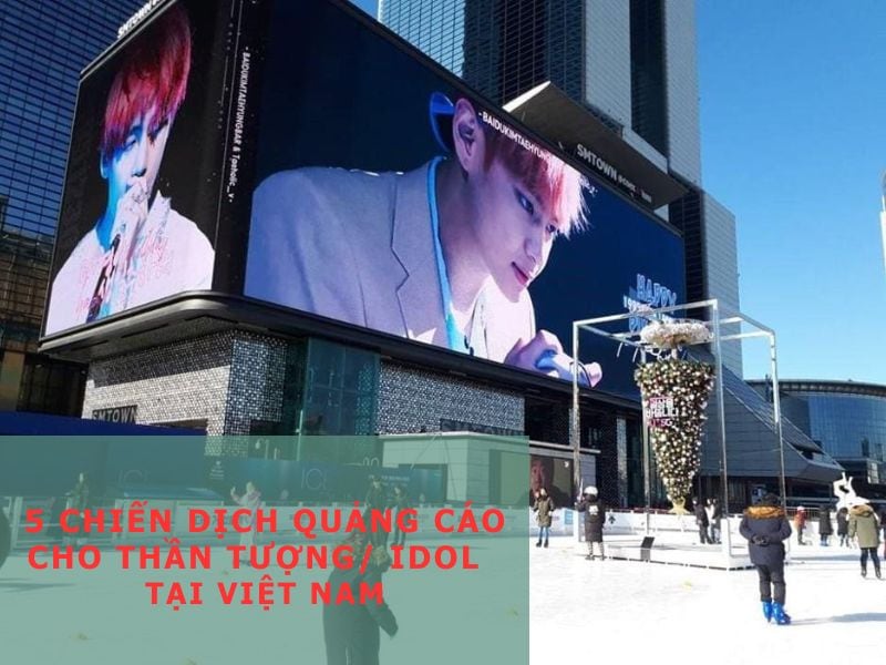 - 5 Chiến Dịch Quảng Cáo Cho Thần Tượng Idol HOT Tại Việt Nam