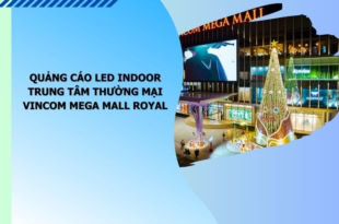 - Quảng Cáo LED Indoor Trung Tâm Thường Mại Vincom Mega Mall Royal