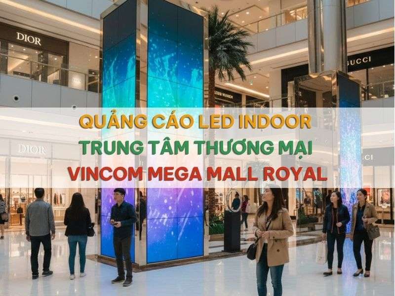 Quảng cáo led indoor trung tâm thương mại Vincom Mega Mall Royal đẹp - Quảng cáo led indoor trung tâm thương mại Vincom Mega Mall Royal Quảng cáo led indoor trung tâm thương mại Vincom Mega Mall Royal đẹp