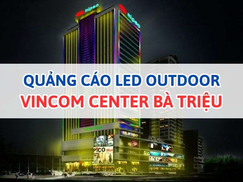Led Outdoor Vincom Center Bà Triệu. - Quảng Cáo Led Outdoor Vincom Center Bà Triệu Led Outdoor Vincom Center Bà Triệu.