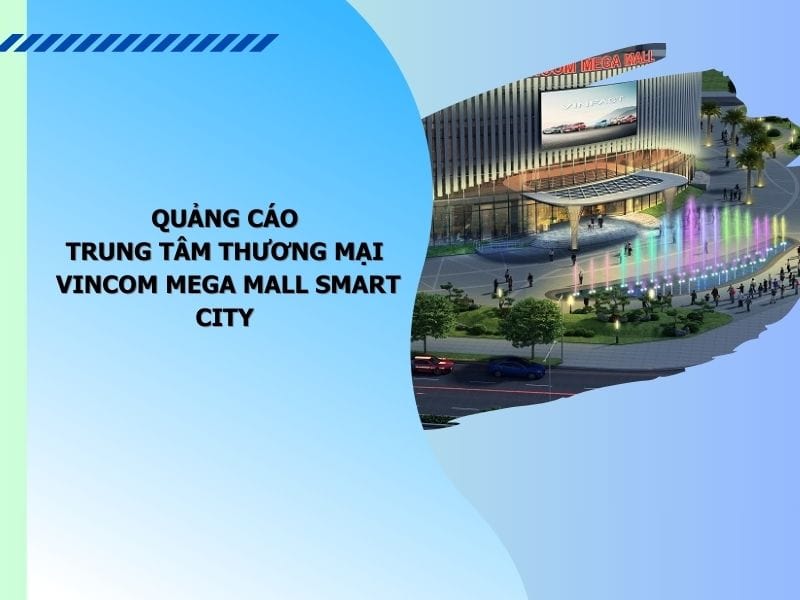 - Quảng Cáo Tại Trung Tâm Thương Mại Vincom Mega Mall Smart City