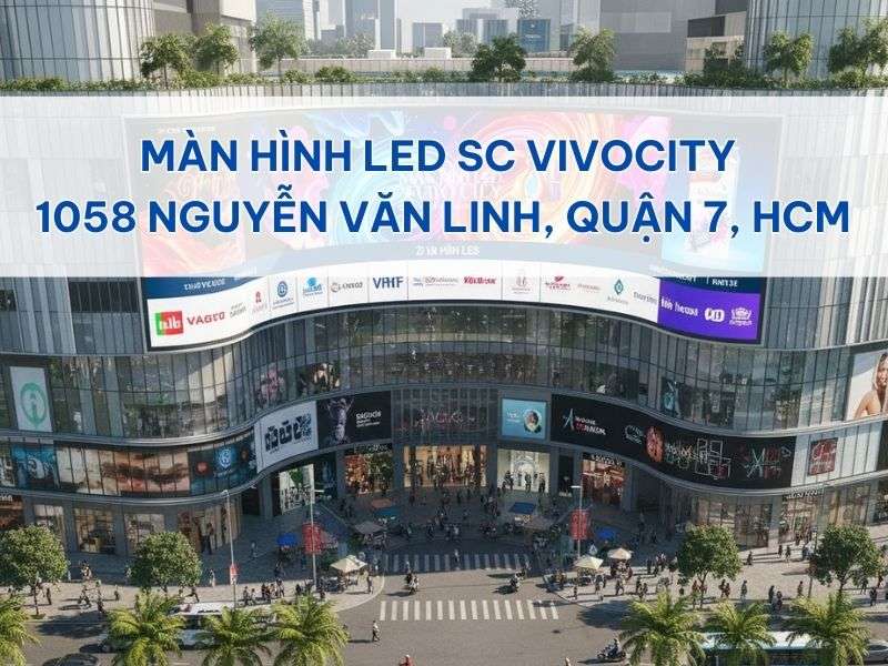 Màn hình led sc vivocity - Màn Hình LED SC Vivo City 1058 Nguyễn Văn Linh, Quận 7, HCM Màn hình led sc vivocity