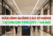 Màn hình quảng cáo standee tại Vincom Time City