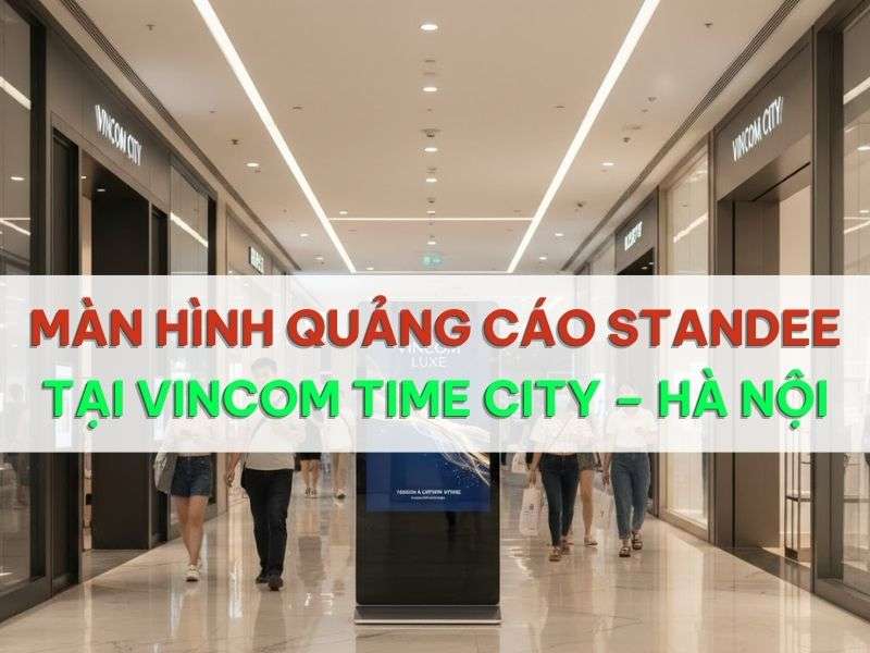 Màn hình quảng cáo standee tại Vincom Time City