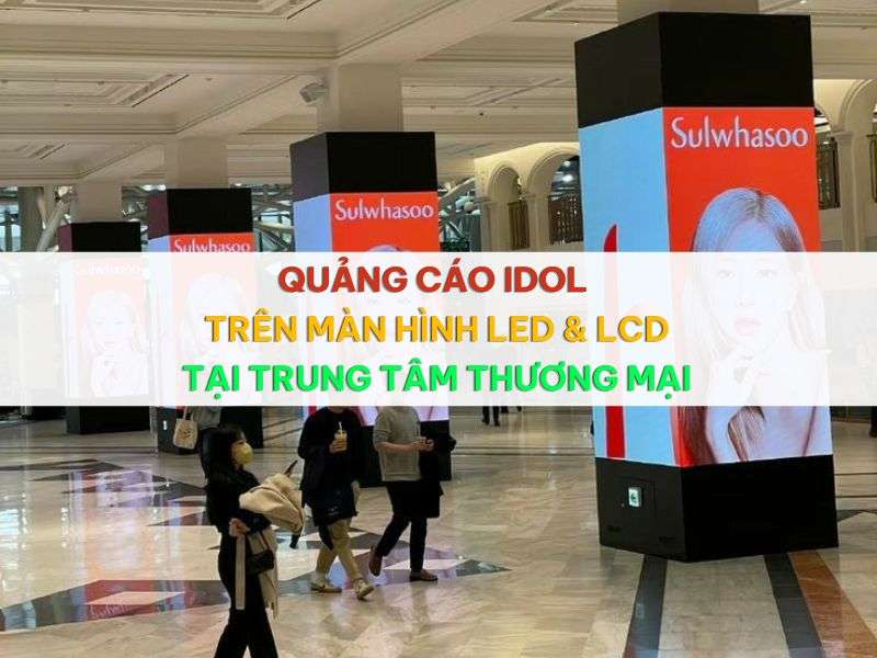 Quảng cáo idol trên màn hình LED & LCD tại trung tâm thương mại là gì - Quảng Cáo Idol Trên Màn Hình LED & LCD Tại Trung Tâm Thương Mại Quảng cáo idol trên màn hình LED & LCD tại trung tâm thương mại là gì