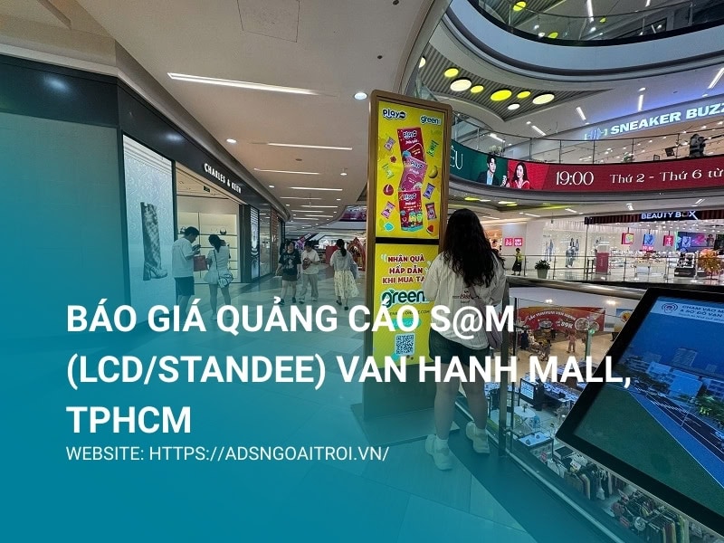 Báo giá quảng cáo S@M (LCD/Standee) Van Hanh Mall, TPHCM