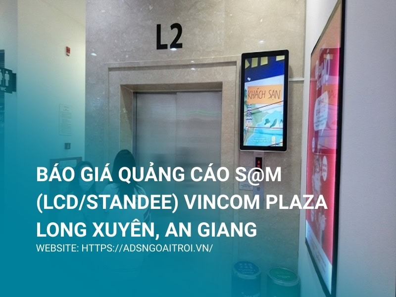 Báo giá quảng cáo S@M (LCD/Standee) Vincom Plaza Long Xuyên, An Giang