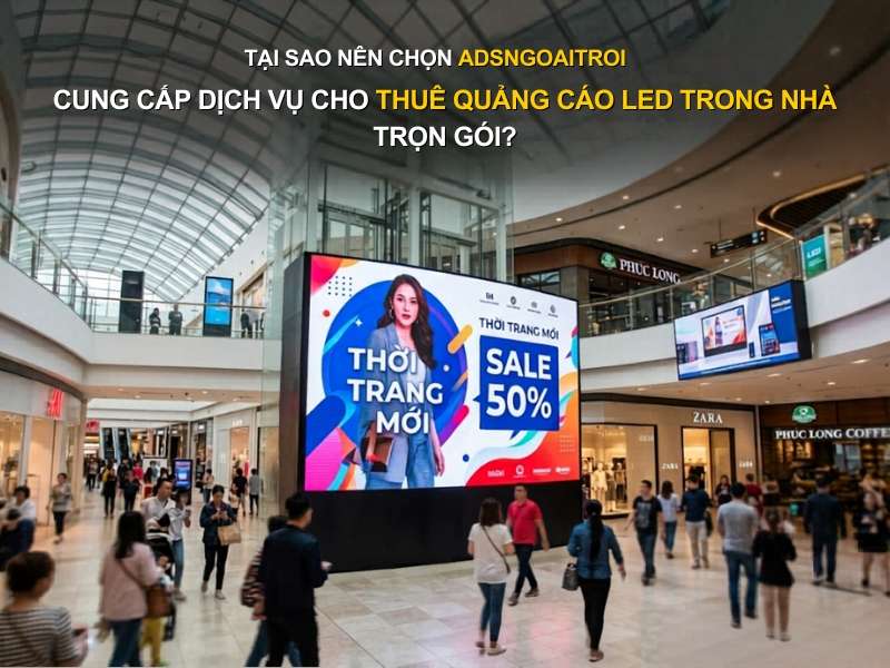  Tại sao nên chọn Adsngoaitroi cung cấp dịch vụ cho thuê quảng cáo LED trong nhà trọn gói?