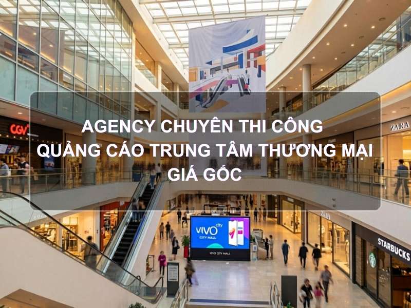 Agency chuyên thi công quảng cáo trung tâm thương mại